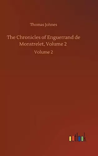 The Chronicles of Enguerrand de Monstrelet, Volume 2 cover