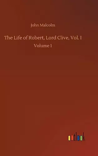 The Life of Robert, Lord Clive, Vol. I cover