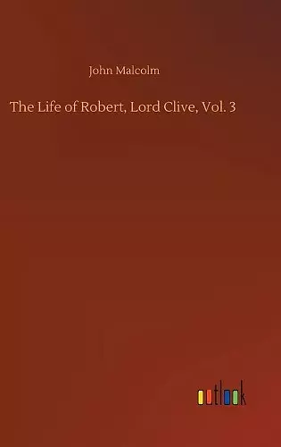 The Life of Robert, Lord Clive, Vol. 3 cover