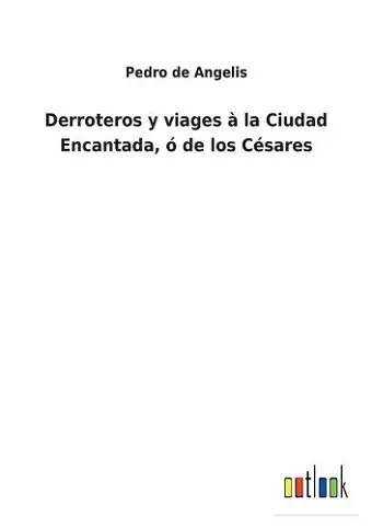 Derroteros y viages à la Ciudad Encantada, ó de los Césares cover