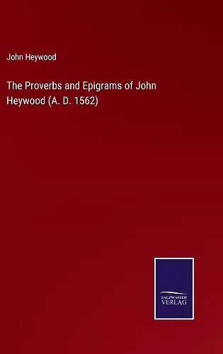 The Proverbs and Epigrams of John Heywood (A. D. 1562) cover