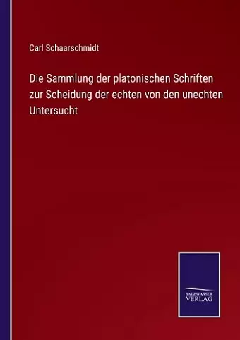 Die Sammlung der platonischen Schriften zur Scheidung der echten von den unechten Untersucht cover