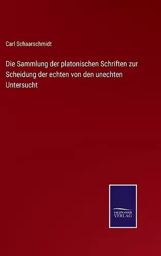 Die Sammlung der platonischen Schriften zur Scheidung der echten von den unechten Untersucht cover