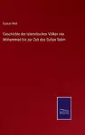 Geschichte der islamitischen Völker von Mohammed bis zur Zeit des Sultan Selim cover