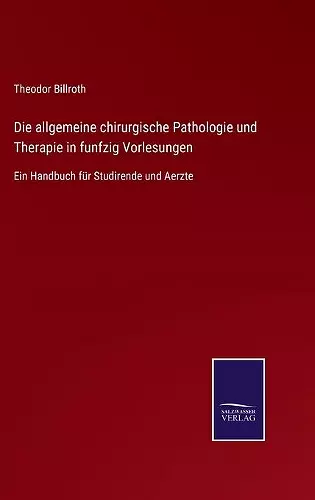 Die allgemeine chirurgische Pathologie und Therapie in funfzig Vorlesungen cover