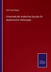 Grammatik der arabischen Sprache für akademische Vorlesungen cover