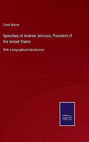 Speeches of Andrew Johnson, President of the United States cover