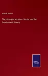 The History of Abraham Lincoln, and the Overthrow of Slavery cover