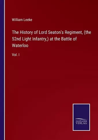 The History of Lord Seaton's Regiment, (the 52nd Light Infantry, ) at the Battle of Waterloo cover