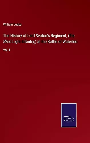 The History of Lord Seaton's Regiment, (the 52nd Light Infantry, ) at the Battle of Waterloo cover