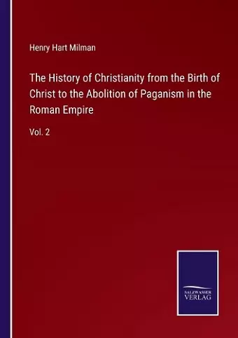 The History of Christianity from the Birth of Christ to the Abolition of Paganism in the Roman Empire cover