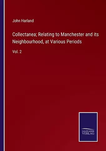 Collectanea; Relating to Manchester and its Neighbourhood, at Various Periods cover