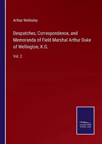 Despatches, Correspondence, and Memoranda of Field Marshal Arthur Duke of Wellington, K.G. cover