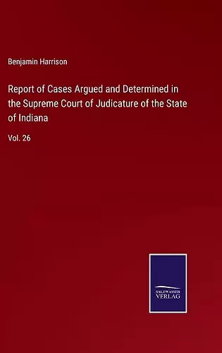 Report of Cases Argued and Determined in the Supreme Court of Judicature of the State of Indiana cover