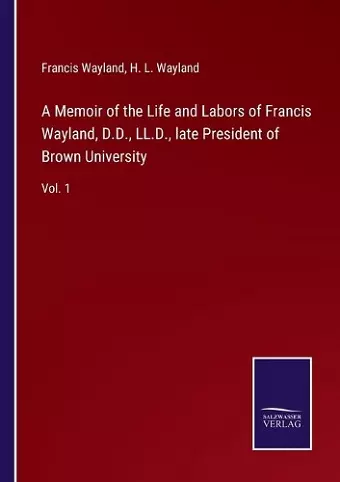 A Memoir of the Life and Labors of Francis Wayland, D.D., LL.D., late President of Brown University cover