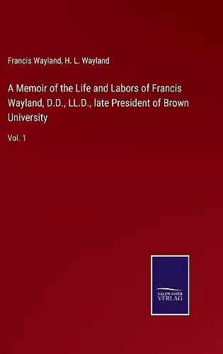 A Memoir of the Life and Labors of Francis Wayland, D.D., LL.D., late President of Brown University cover