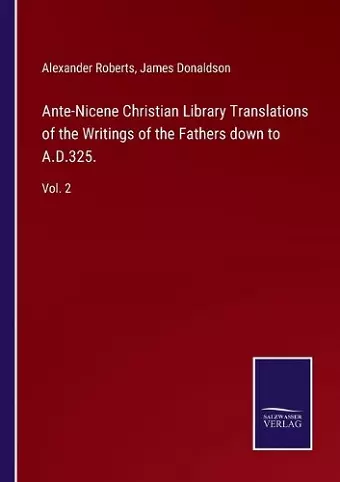 Ante-Nicene Christian Library Translations of the Writings of the Fathers down to A.D.325. cover