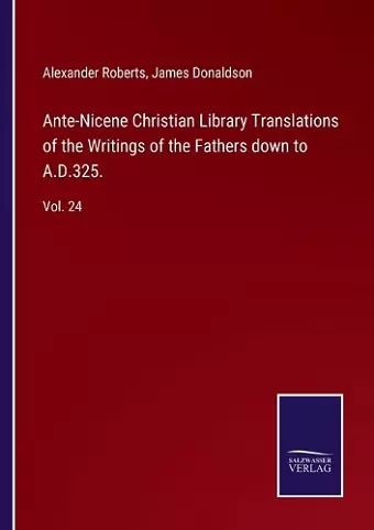 Ante-Nicene Christian Library Translations of the Writings of the Fathers down to A.D.325. cover