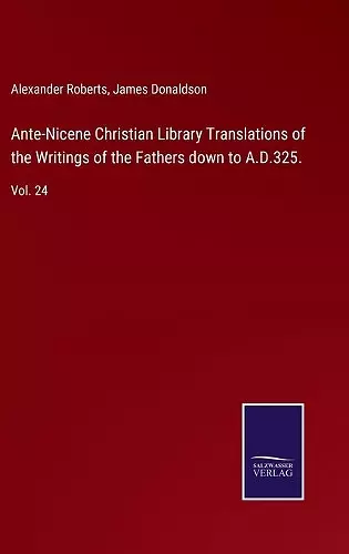 Ante-Nicene Christian Library Translations of the Writings of the Fathers down to A.D.325. cover