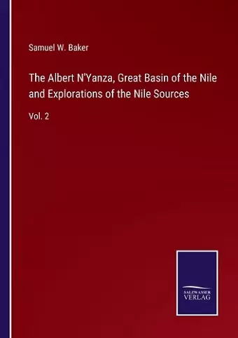 The Albert N'Yanza, Great Basin of the Nile and Explorations of the Nile Sources cover