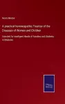 A practical homoeopathic Treatise of the Diseases of Women and Children cover