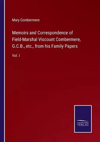 Memoirs and Correspondence of Field-Marshal Viscount Combermere, G.C.B., etc., from his Family Papers cover