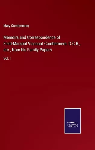 Memoirs and Correspondence of Field-Marshal Viscount Combermere, G.C.B., etc., from his Family Papers cover