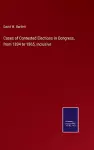 Cases of Contested Elections in Congress, from 1834 to 1865, inclusive cover