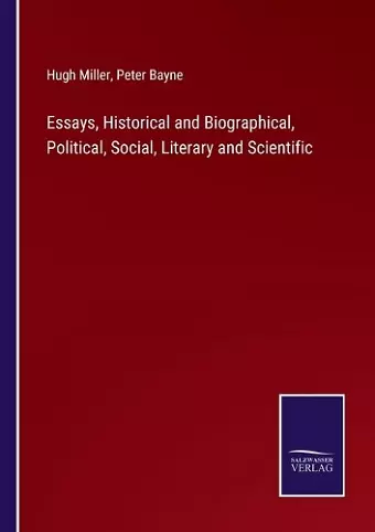 Essays, Historical and Biographical, Political, Social, Literary and Scientific cover