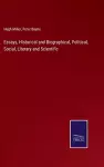 Essays, Historical and Biographical, Political, Social, Literary and Scientific cover