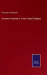 Sermons Preached at Trinity Chapel, Brighton cover