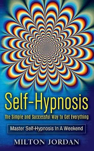 Self-Hypnosis - The Simple and Successful Way to Get Everything cover