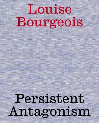 Louise Bourgeois: Persistent Antagonism cover