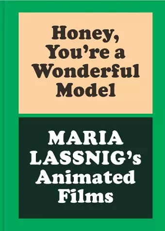 Honey, You're A Wonderful Model: Maria Lassnig's Animated Films cover
