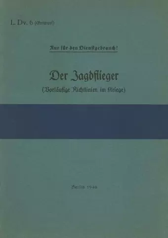 L.Dv. 6 Der Jagdflieger (Vorläufige Richtlinien im Kriege) cover