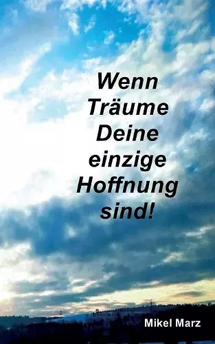 Wenn Träume Deine einzige Hoffnung sind! cover