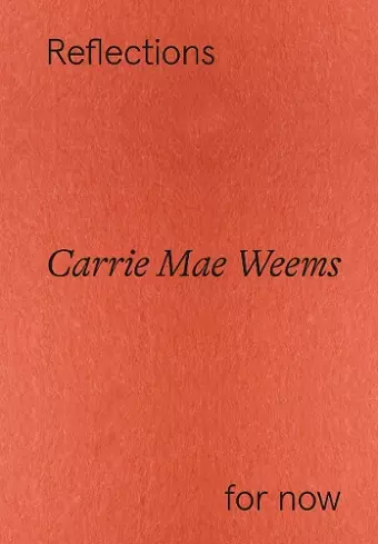 Carrie Mae Weems: Reflections for now cover