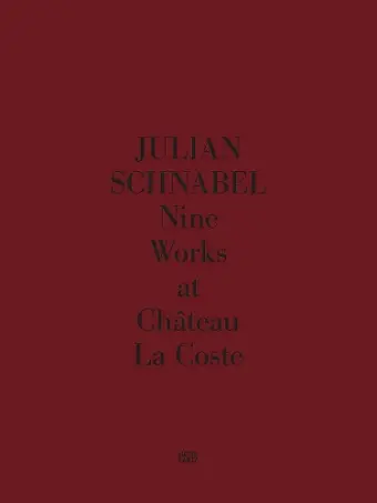 Julian Schnabel. Nine Works at Château La Coste cover