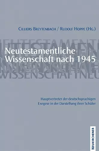 Neutestamentliche Wissenschaft nach 1945. Hauptvertreter der deutschsprachigen Exegese in der Darstellung ihrer Schuler cover