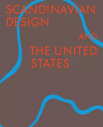 Scandinavian Design & the United States, 1890-1980 cover