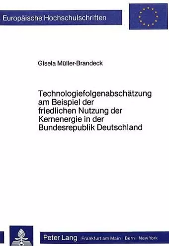 Technologiefolgenabschaetzung Am Beispiel Der Friedlichen Nutzung Der Kernenergie in Der Bundesrepublik Deutschland cover