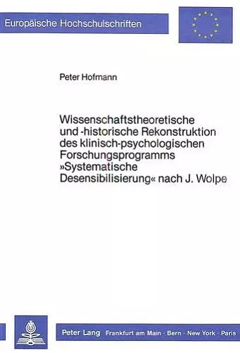 Wissenschaftstheoretische Und -Historische Rekonstruktion Des Klinisch-Psychologischen Forschungsprogramms «Systematische Desensibilisierung» Nach J. Wolpe cover