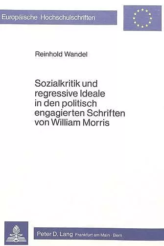 Sozialkritik Und Regressive Ideale in Den Politisch Engagierten Schriften Von William Morris cover