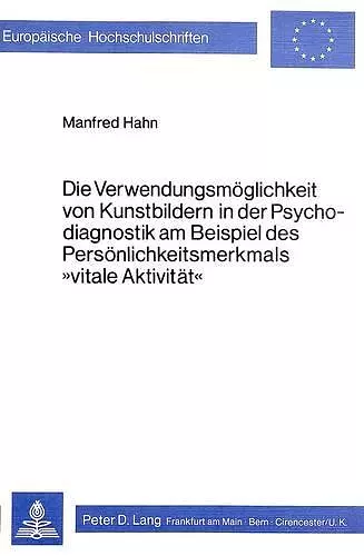 Die Verwendungsmoeglichkeit Von Kunstbildern in Der Psychodiagnostik Am Beispiel Des Persoenlichkeitsmerkmals «Vitale Aktivitaet» cover