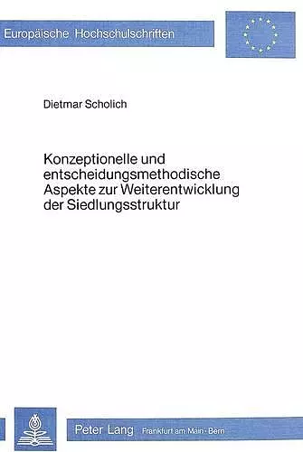 Konzeptionelle Und Entscheidungsmethodische Aspekte Zur Weiterentwicklung Der Siedlungsstruktur cover