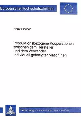 Produktionsbezogene Kooperationen Zwischen Dem Hersteller Und Dem Verwender Individuell Gefertigter Maschinen cover