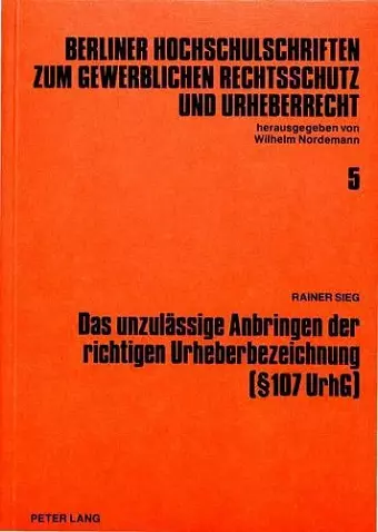 Das Unzulaessige Anbringen Der Richtigen Urheberbezeichnung ( 107 Urhg) cover