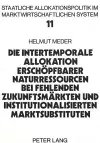 Die Intertemporale Allokation Erschoepfbarer Naturressourcen Bei Fehlenden Zukunftsmaerkten Und Institutionalisierten Marktsubstituten cover