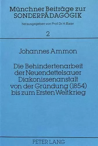 Die Behindertenarbeit Der Neuendettelsauer Diakonissenanstalt Von Der Gruendung (1854) Bis Zum Ersten Weltkrieg cover