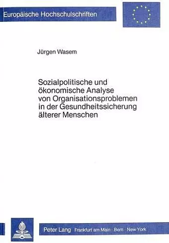 Sozialpolitische Und Oekonomische Analyse Von Organisationsproblemen in Der Gesundheitssicherung Aelterer Menschen cover